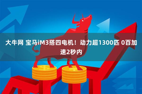 大牛网 宝马iM3搭四电机!动力超1300匹 0百加速2秒内