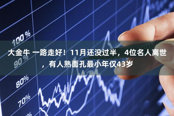 大金牛 一路走好!11月还没过半,4位名人离世,有人熟面孔最小年仅43岁